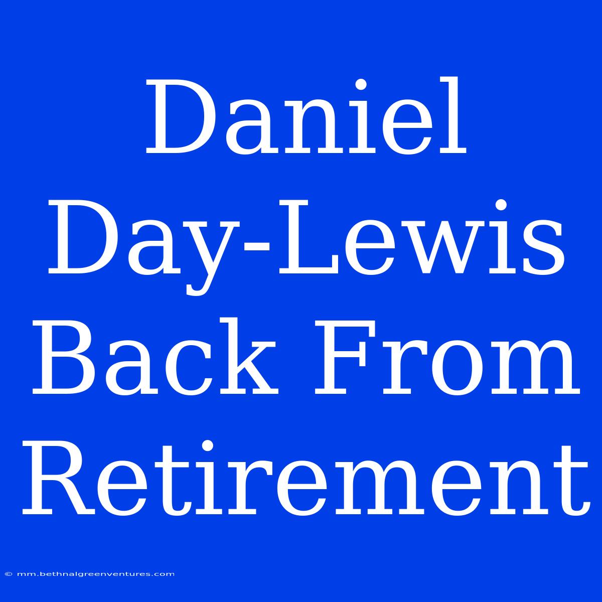 Daniel Day-Lewis Back From Retirement