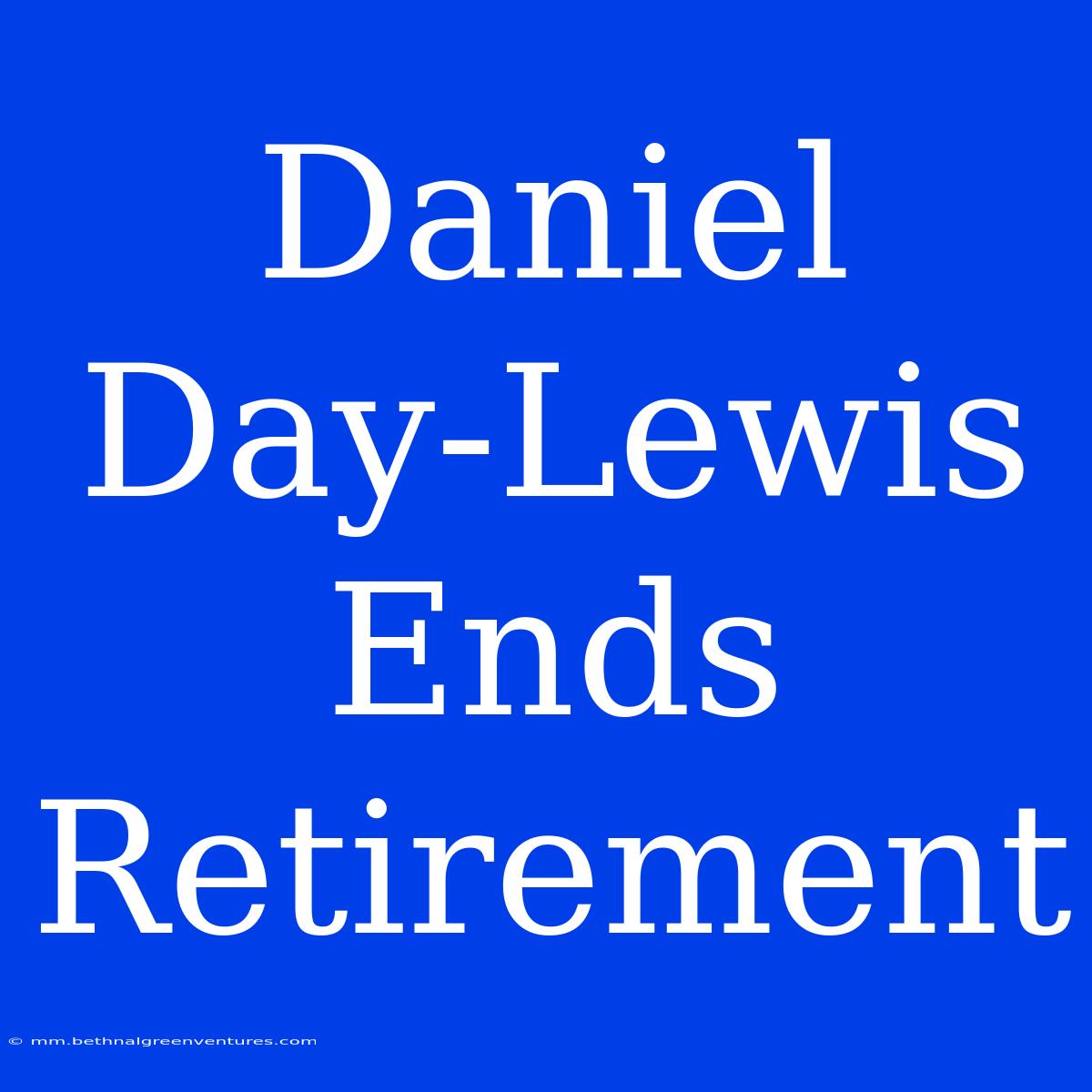 Daniel Day-Lewis Ends Retirement 