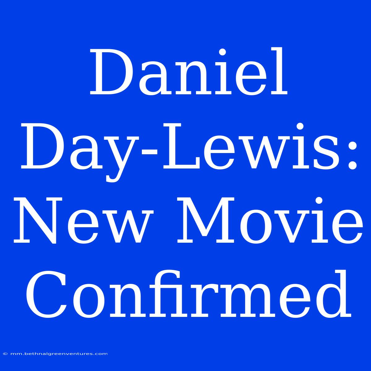 Daniel Day-Lewis: New Movie Confirmed