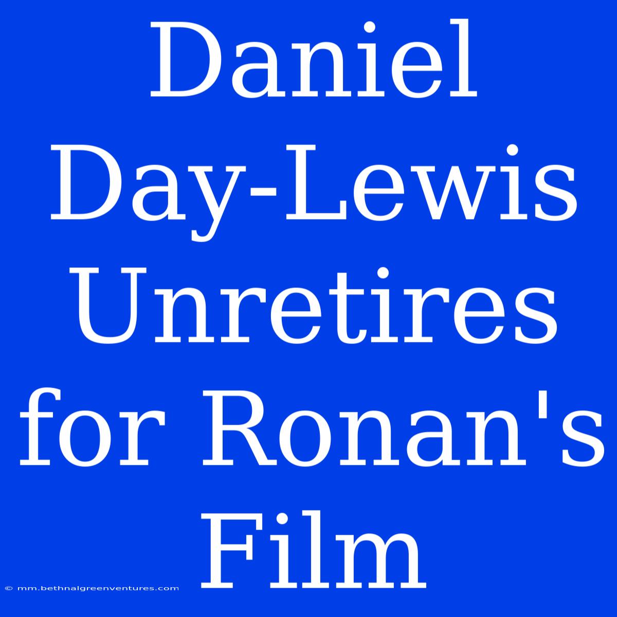 Daniel Day-Lewis Unretires For Ronan's Film