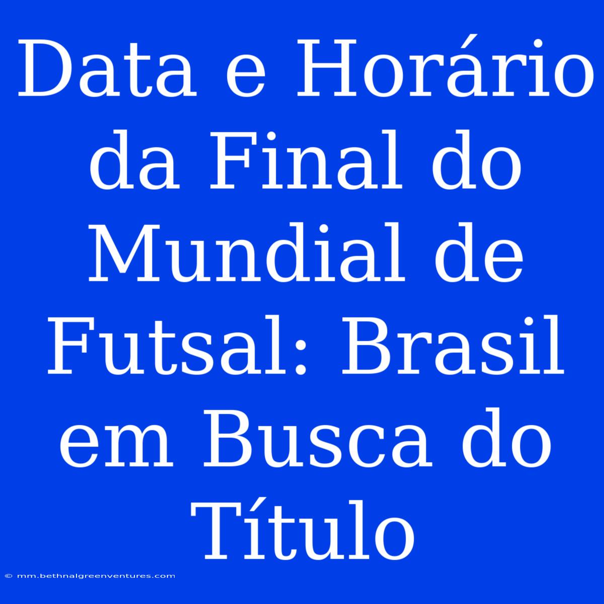 Data E Horário Da Final Do Mundial De Futsal: Brasil Em Busca Do Título