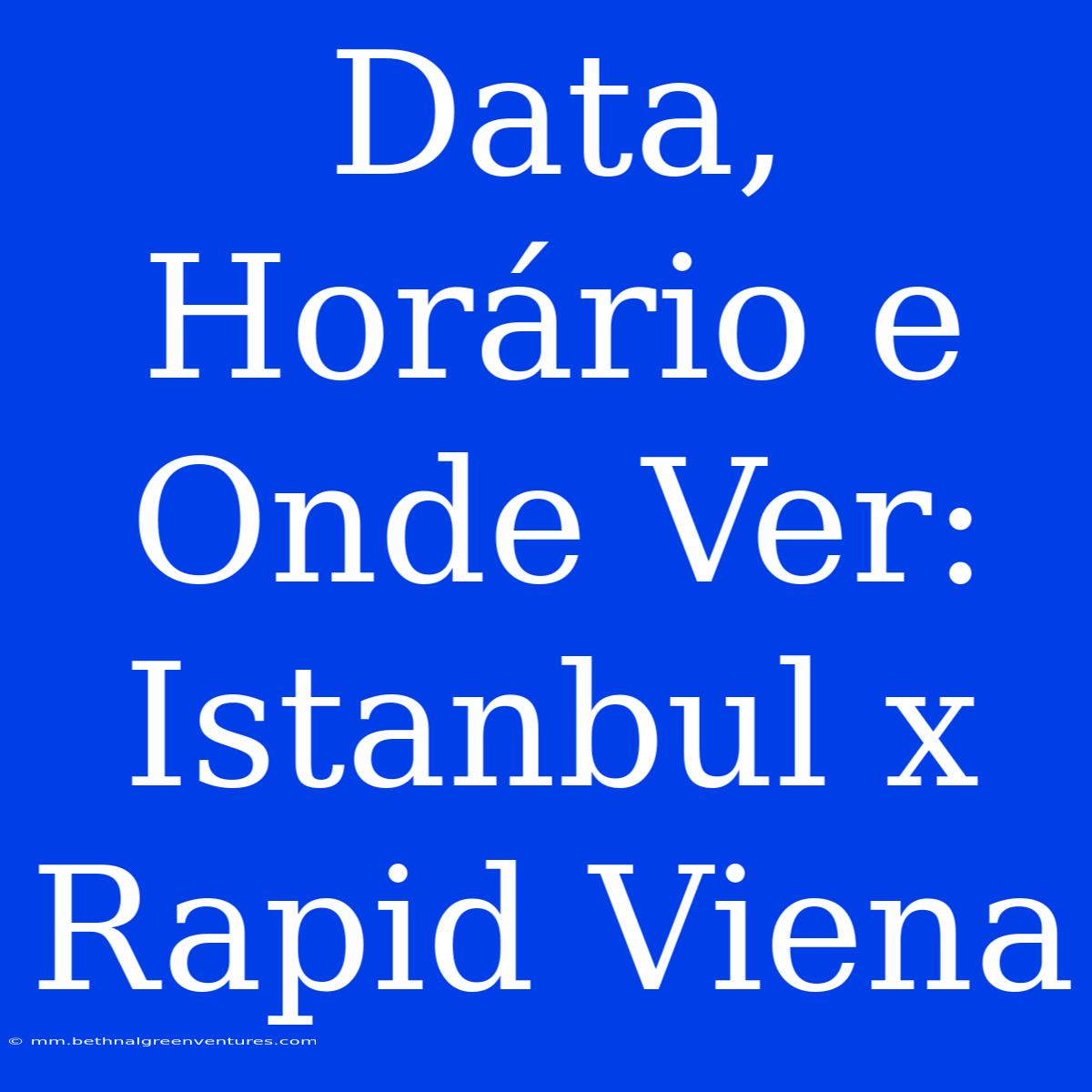 Data, Horário E Onde Ver: Istanbul X Rapid Viena