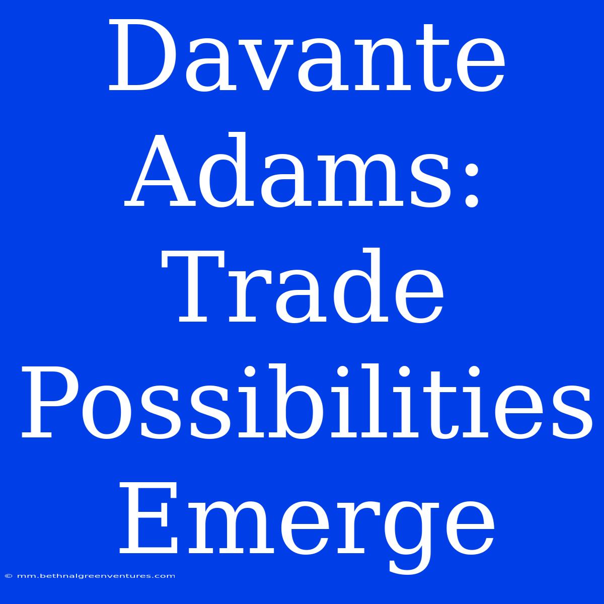 Davante Adams: Trade Possibilities Emerge