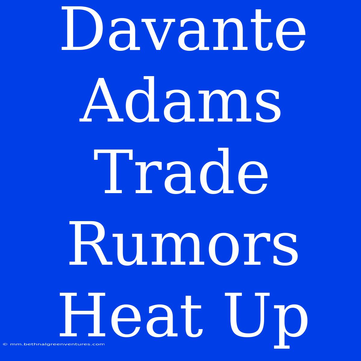 Davante Adams Trade Rumors Heat Up