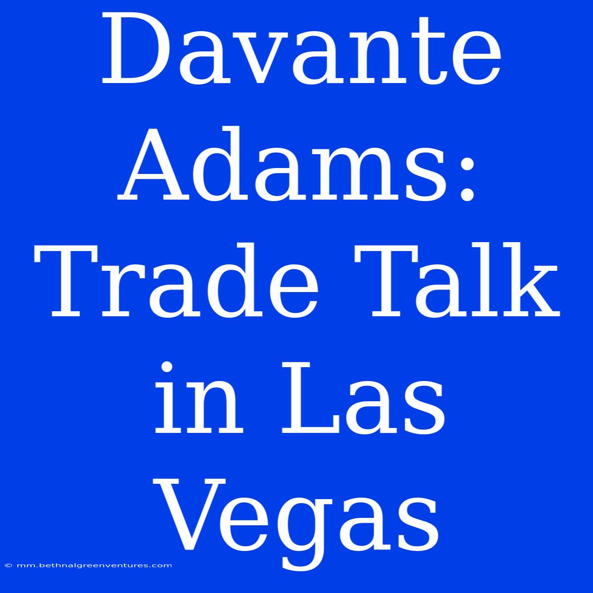 Davante Adams: Trade Talk In Las Vegas