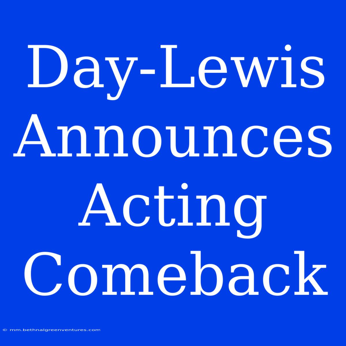 Day-Lewis Announces Acting Comeback