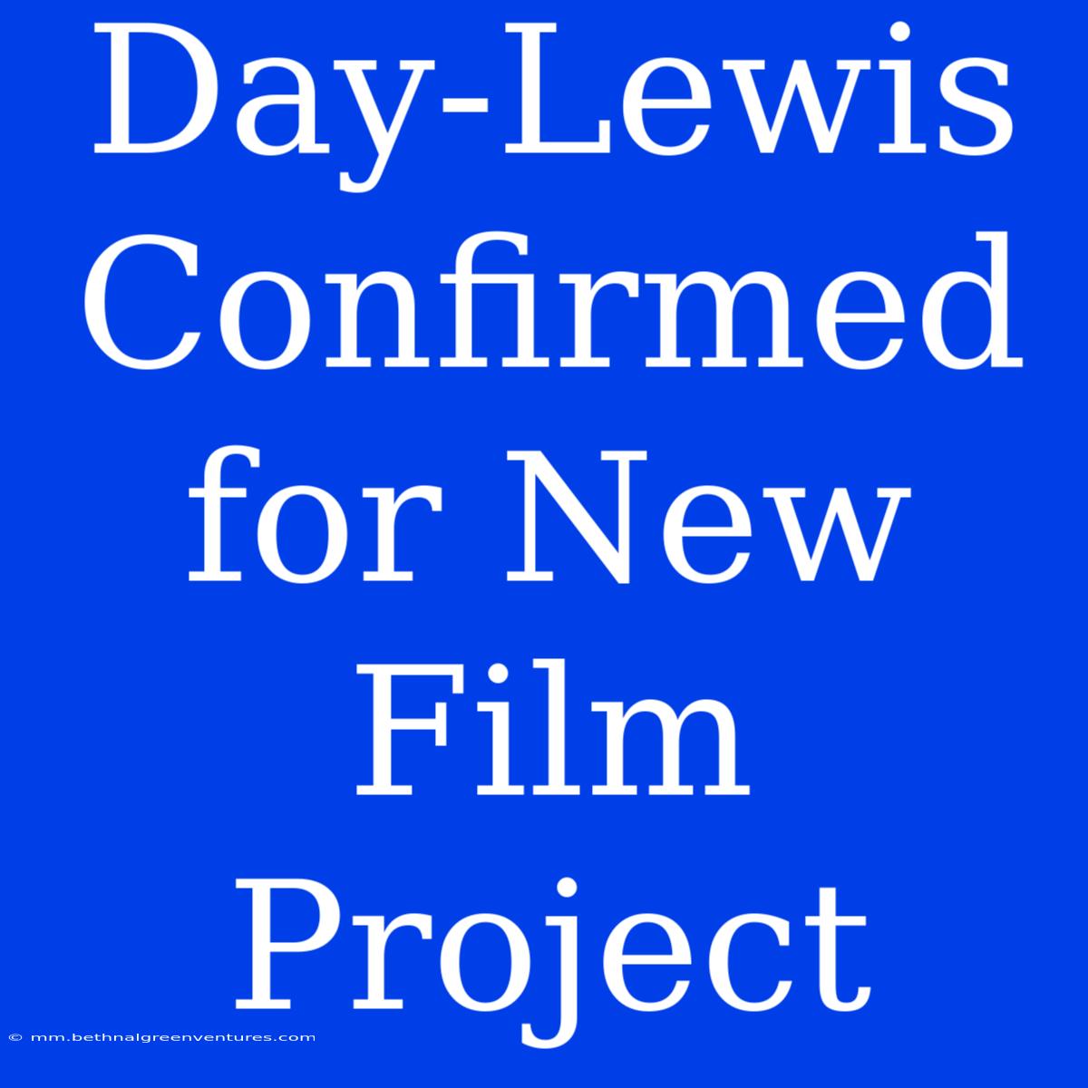 Day-Lewis Confirmed For New Film Project