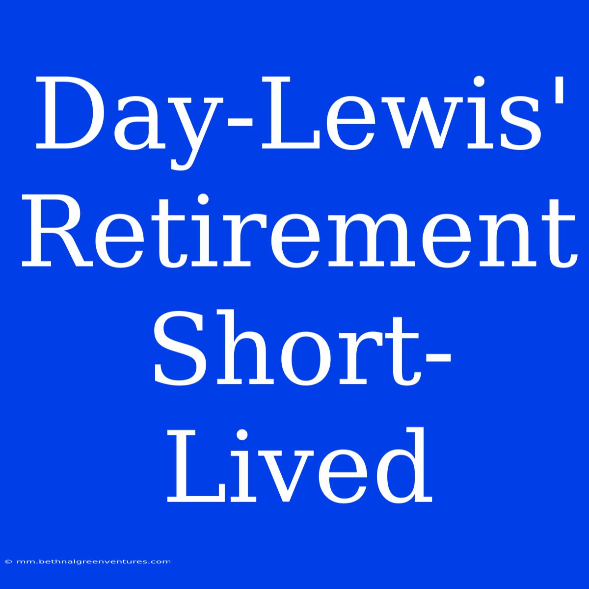 Day-Lewis' Retirement Short-Lived