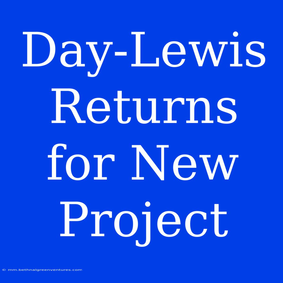 Day-Lewis Returns For New Project