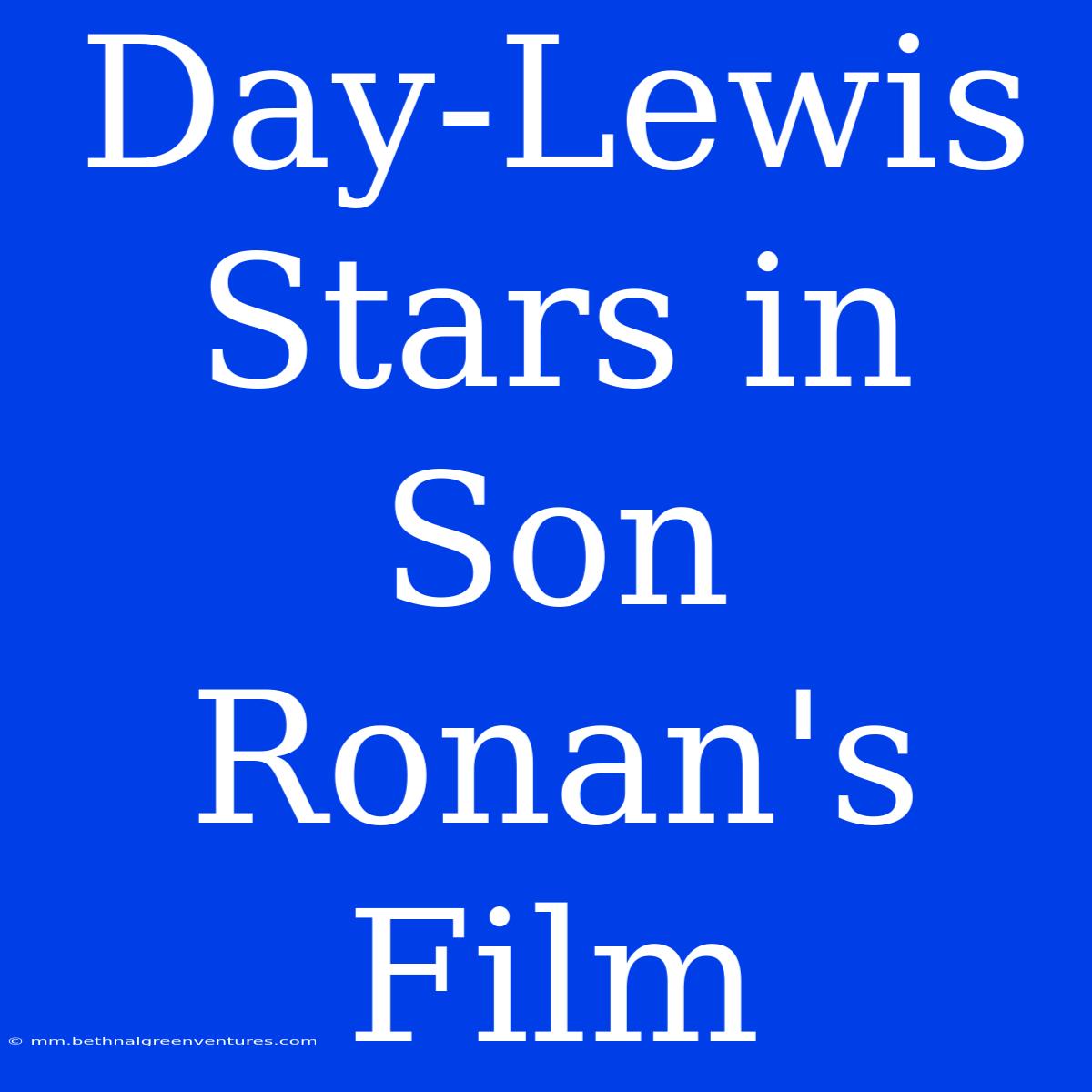 Day-Lewis Stars In Son Ronan's Film