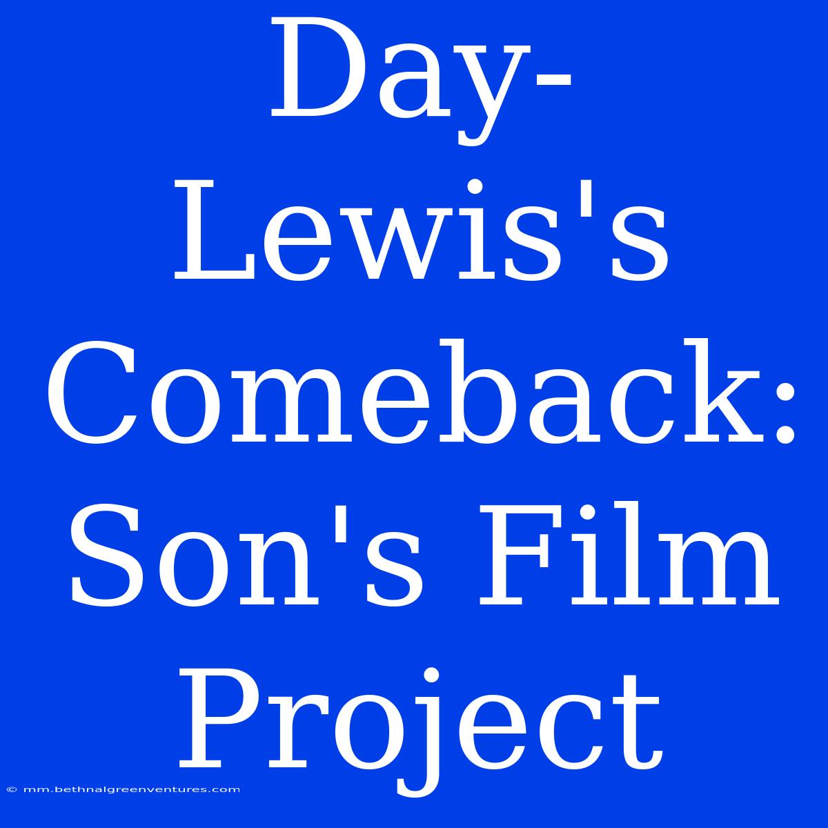 Day-Lewis's Comeback: Son's Film Project