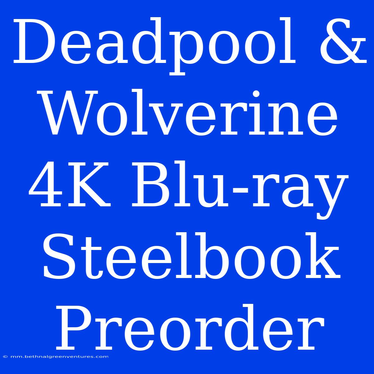 Deadpool & Wolverine 4K Blu-ray Steelbook Preorder