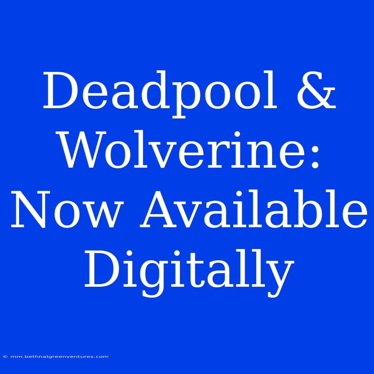 Deadpool & Wolverine: Now Available Digitally