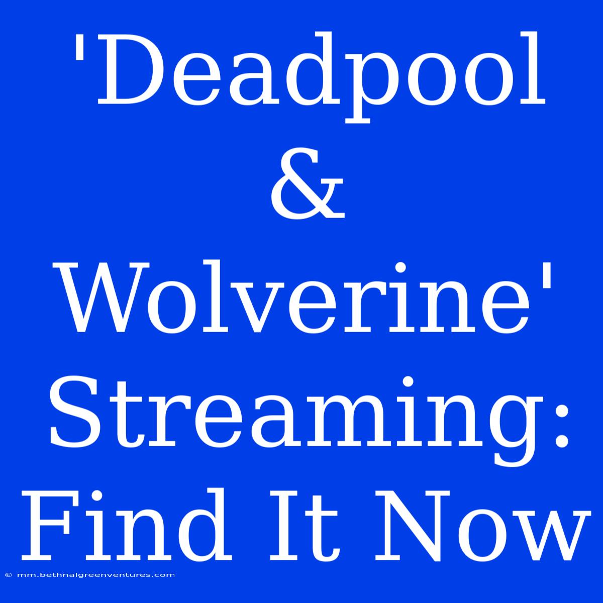 'Deadpool & Wolverine' Streaming: Find It Now