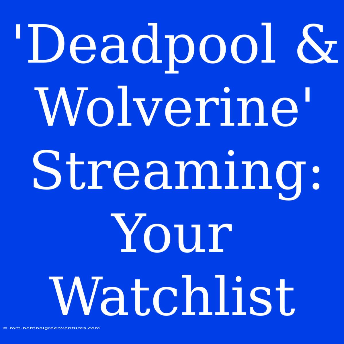 'Deadpool & Wolverine' Streaming: Your Watchlist