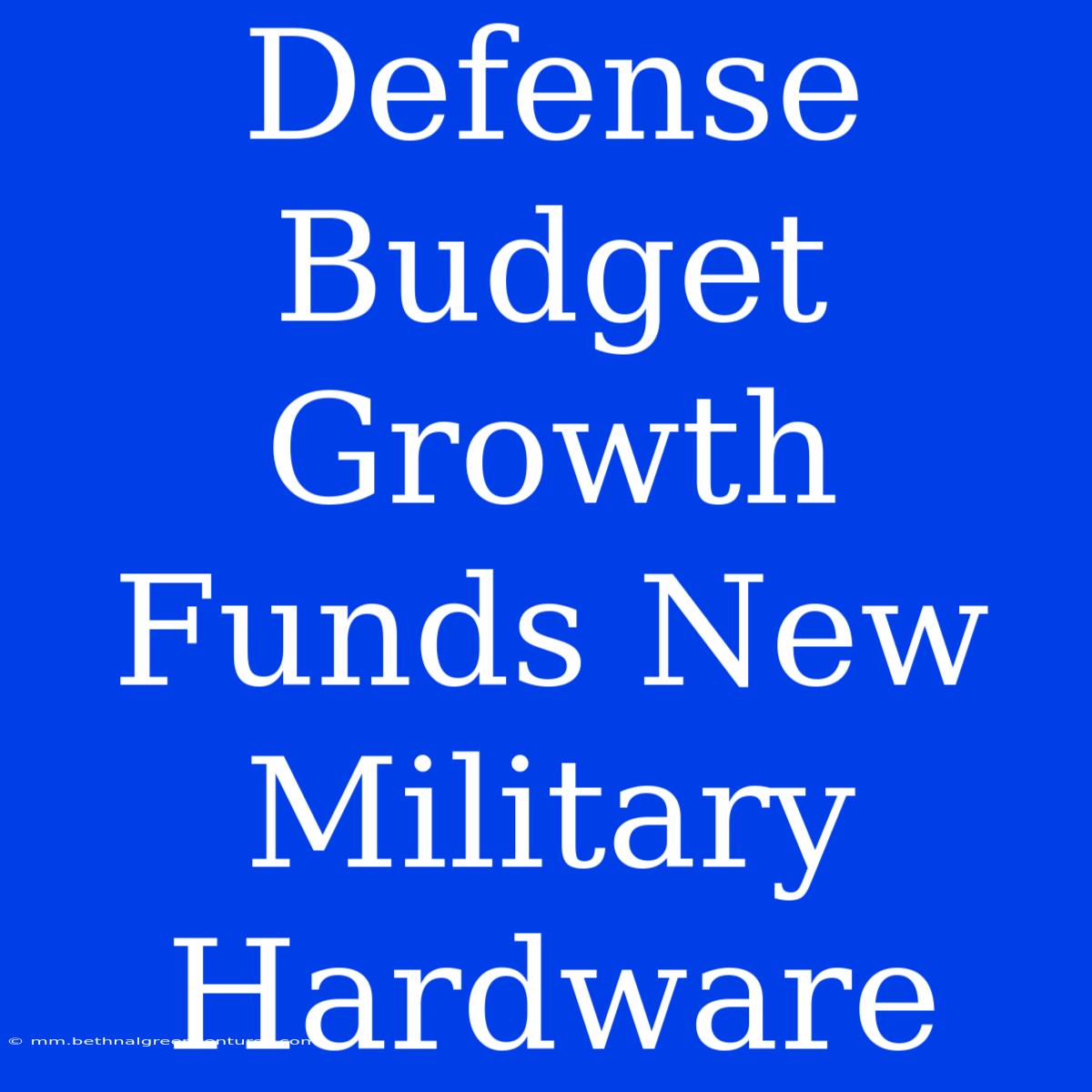 Defense Budget Growth Funds New Military Hardware 