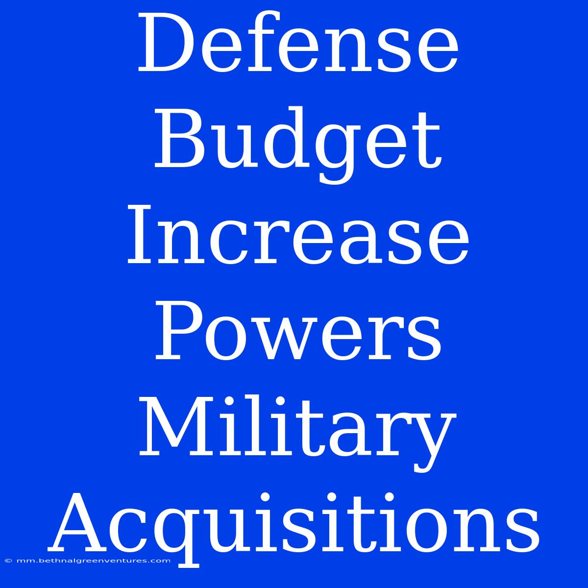 Defense Budget Increase Powers Military Acquisitions