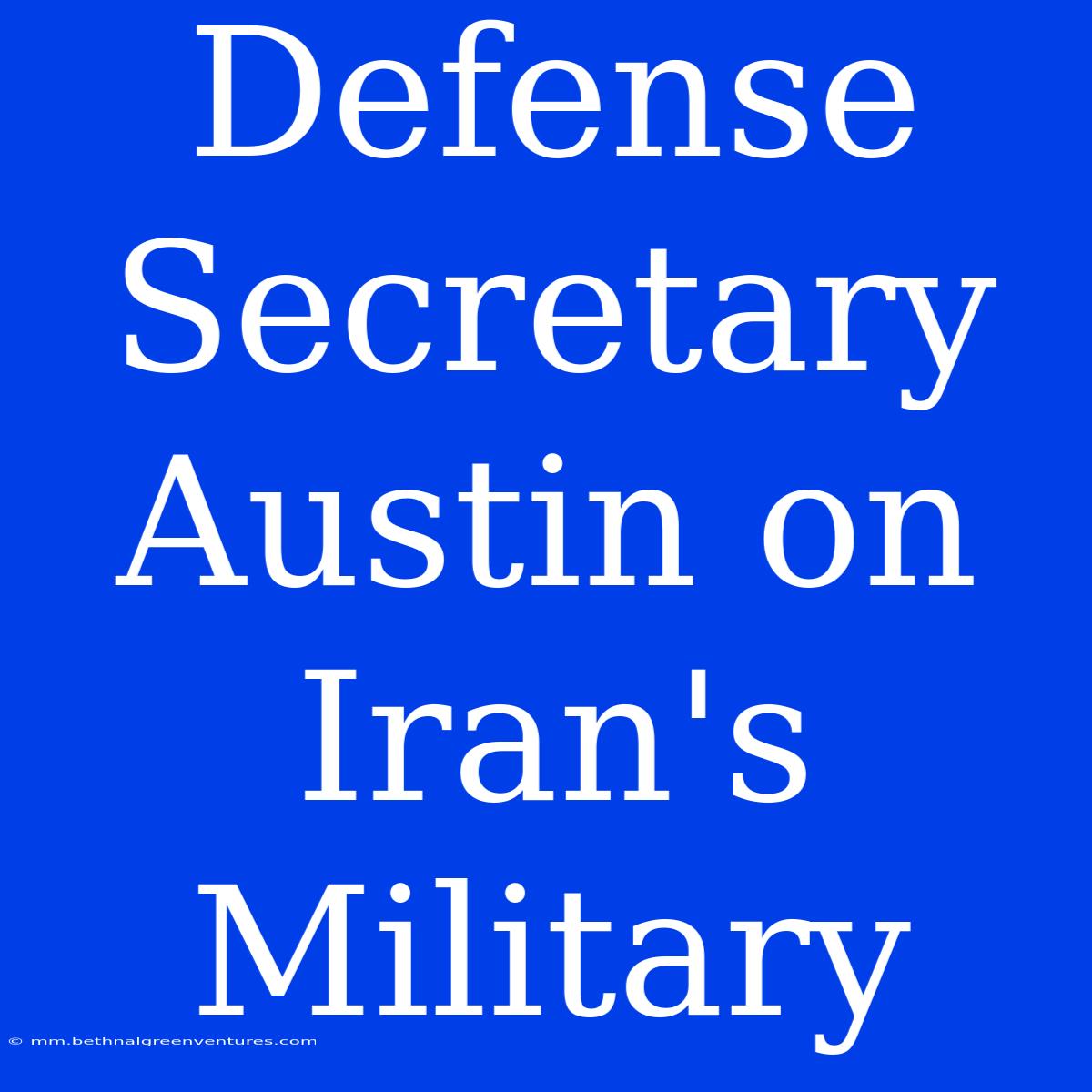 Defense Secretary Austin On Iran's Military