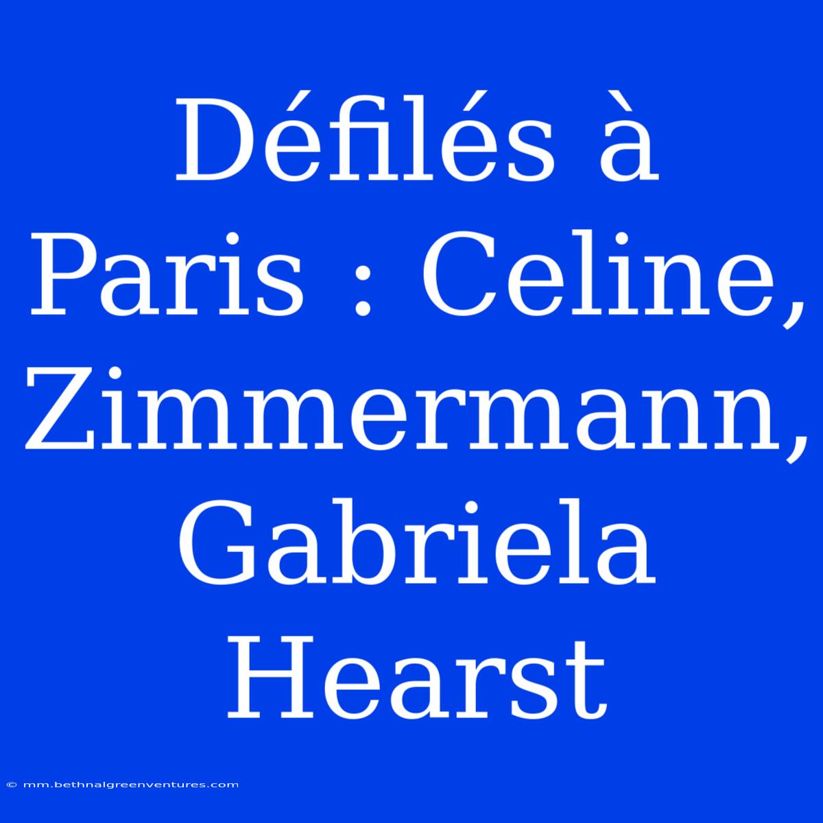 Défilés À Paris : Celine, Zimmermann, Gabriela Hearst