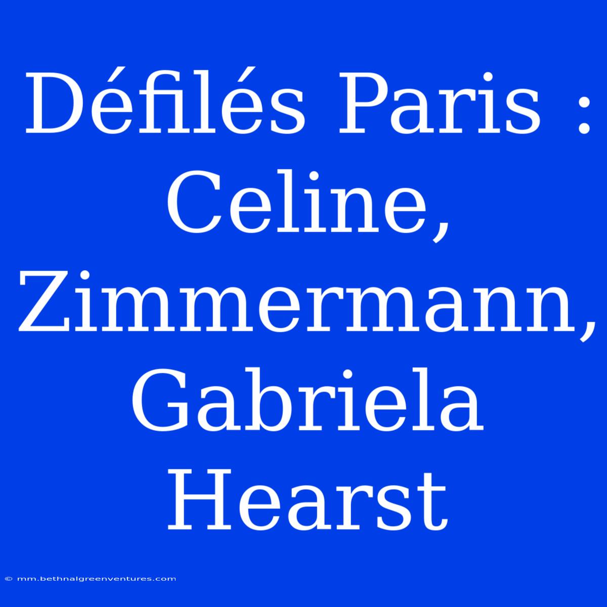 Défilés Paris : Celine, Zimmermann, Gabriela Hearst