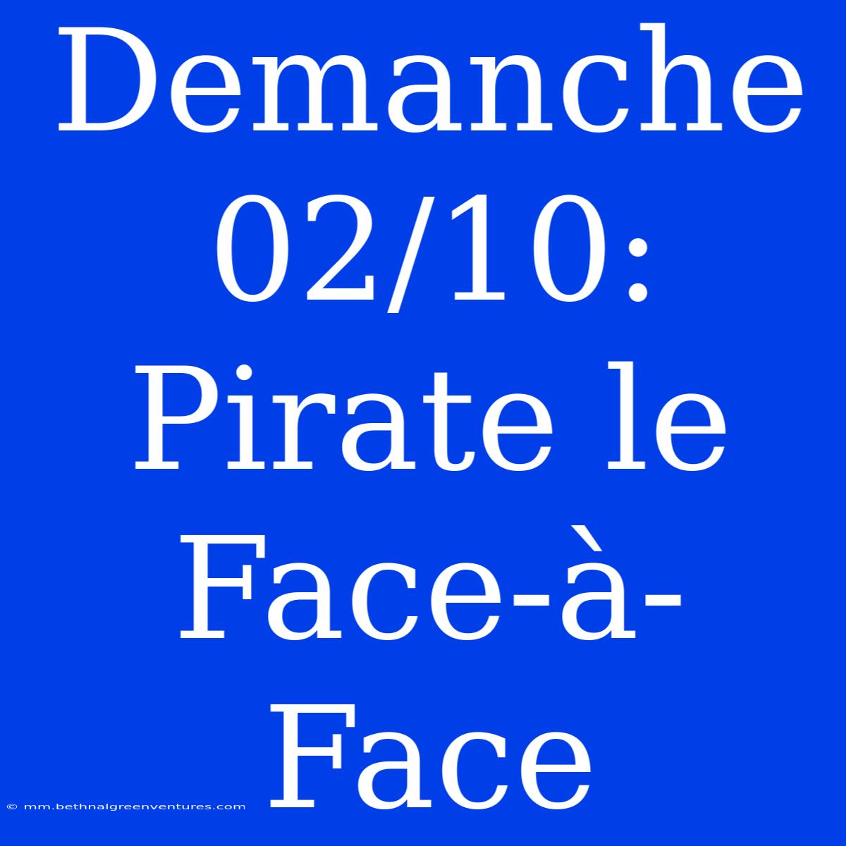 Demanche 02/10: Pirate Le Face-à-Face