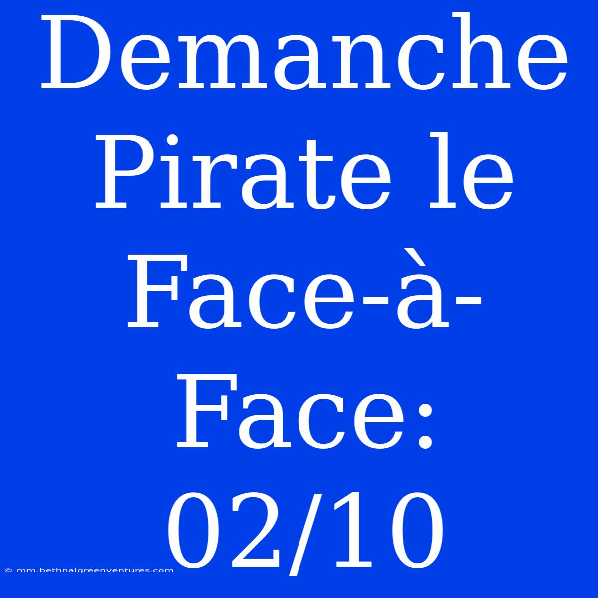 Demanche Pirate Le Face-à-Face: 02/10