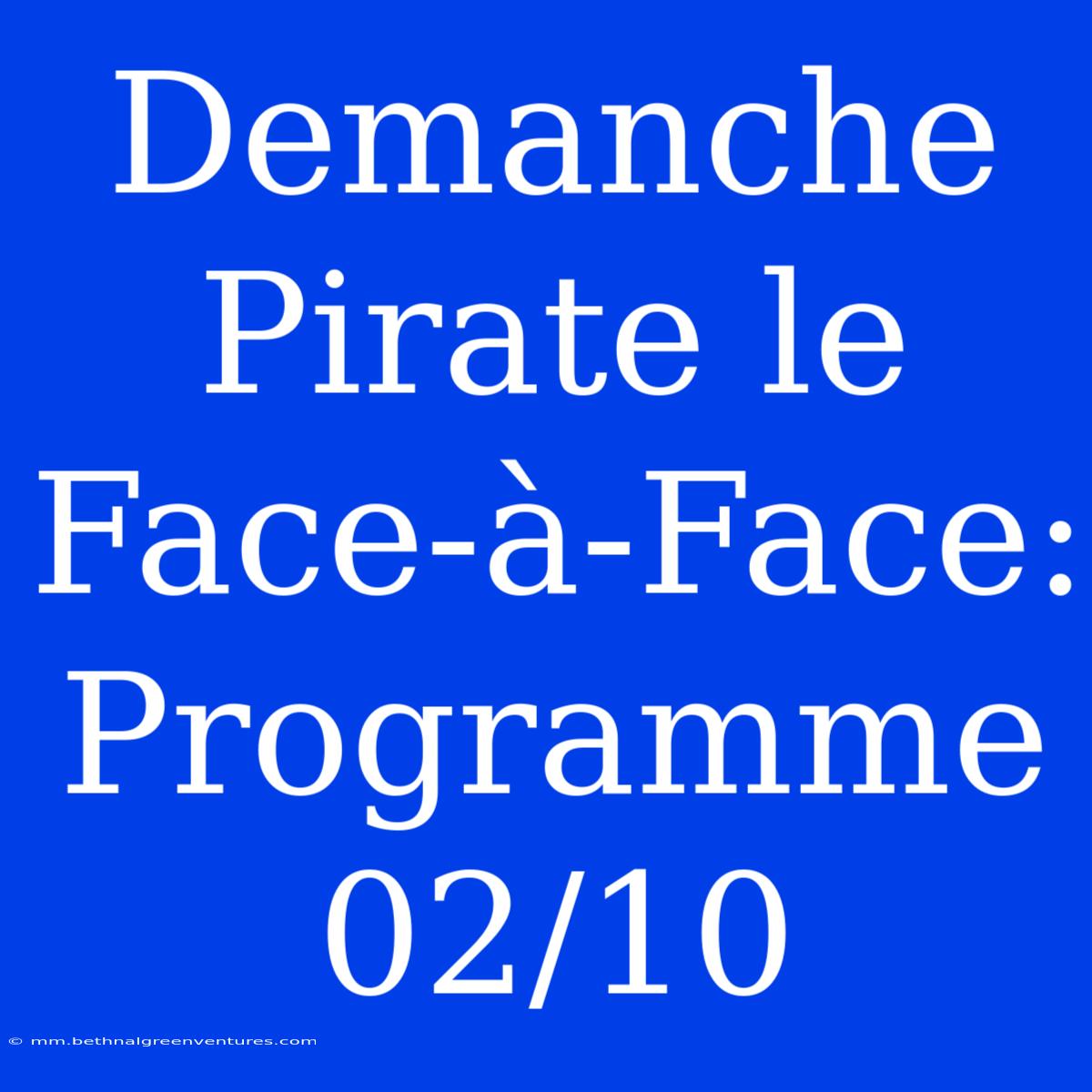 Demanche Pirate Le Face-à-Face: Programme 02/10