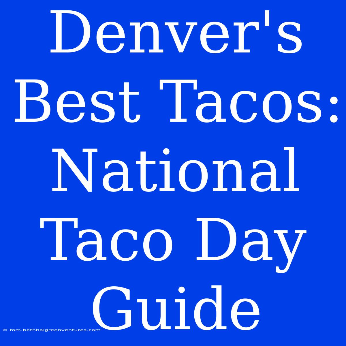 Denver's Best Tacos: National Taco Day Guide