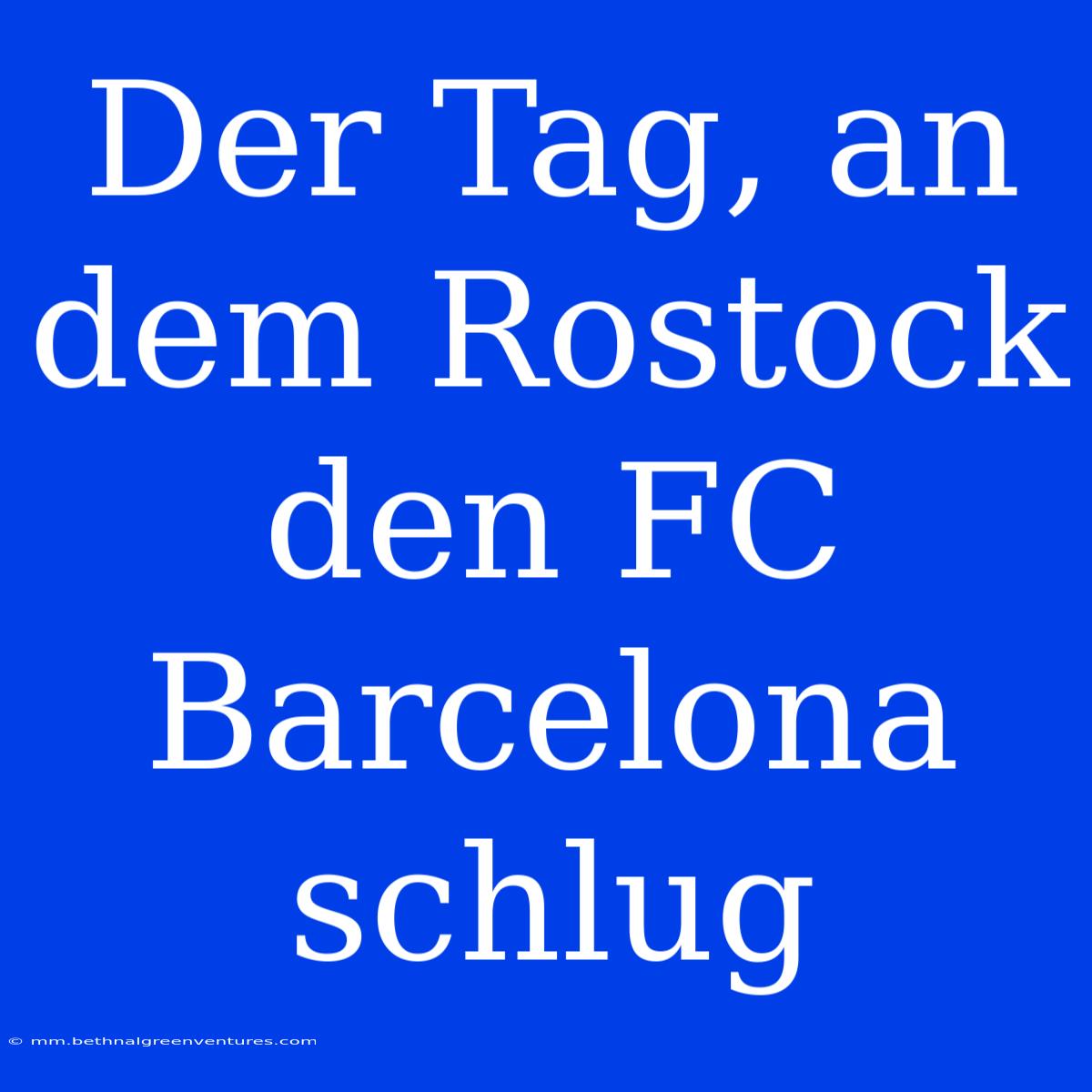 Der Tag, An Dem Rostock Den FC Barcelona Schlug