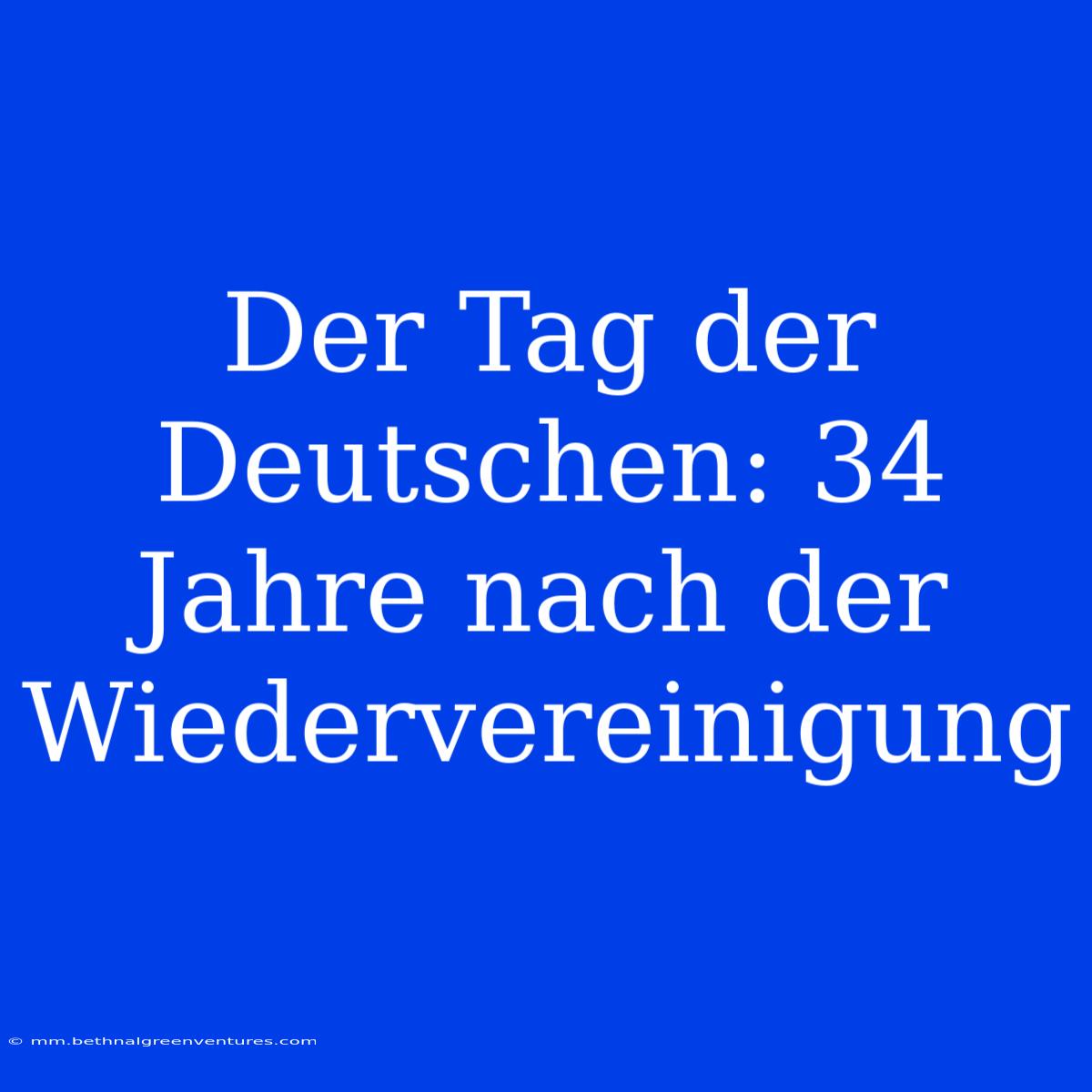 Der Tag Der Deutschen: 34 Jahre Nach Der Wiedervereinigung 