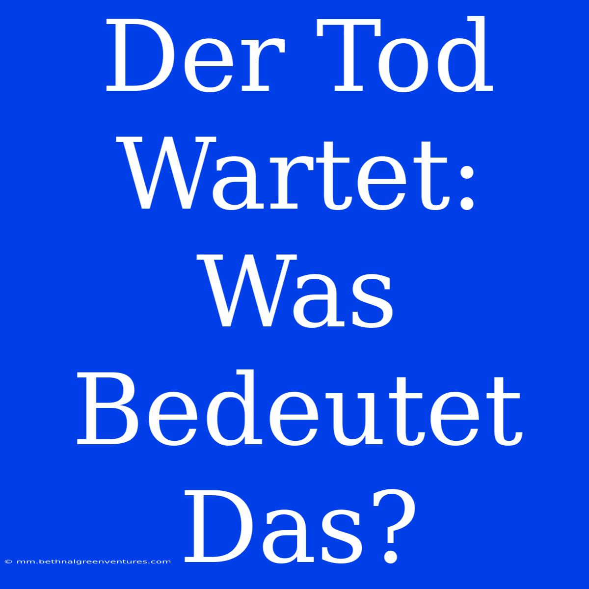 Der Tod Wartet: Was Bedeutet Das?