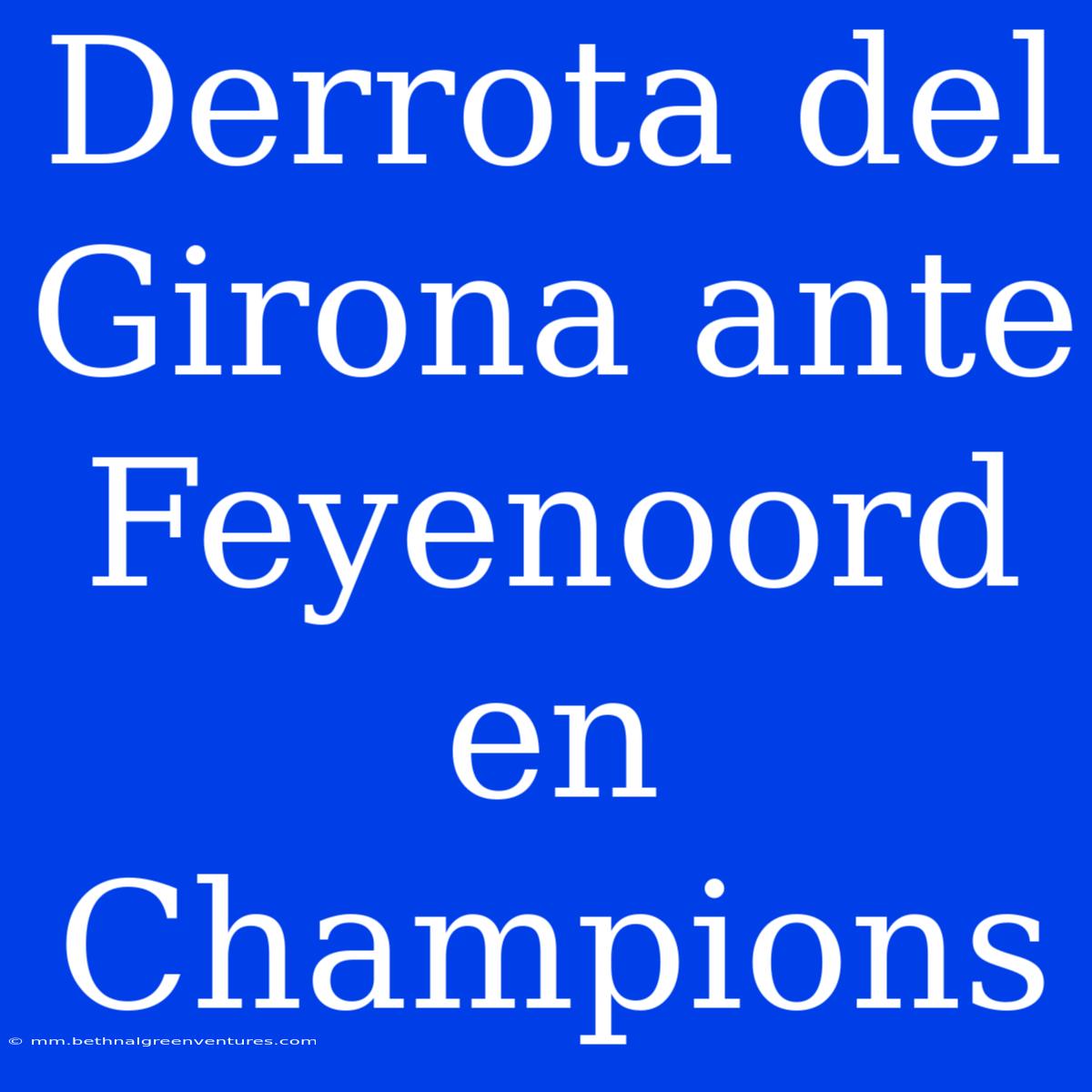 Derrota Del Girona Ante Feyenoord En Champions