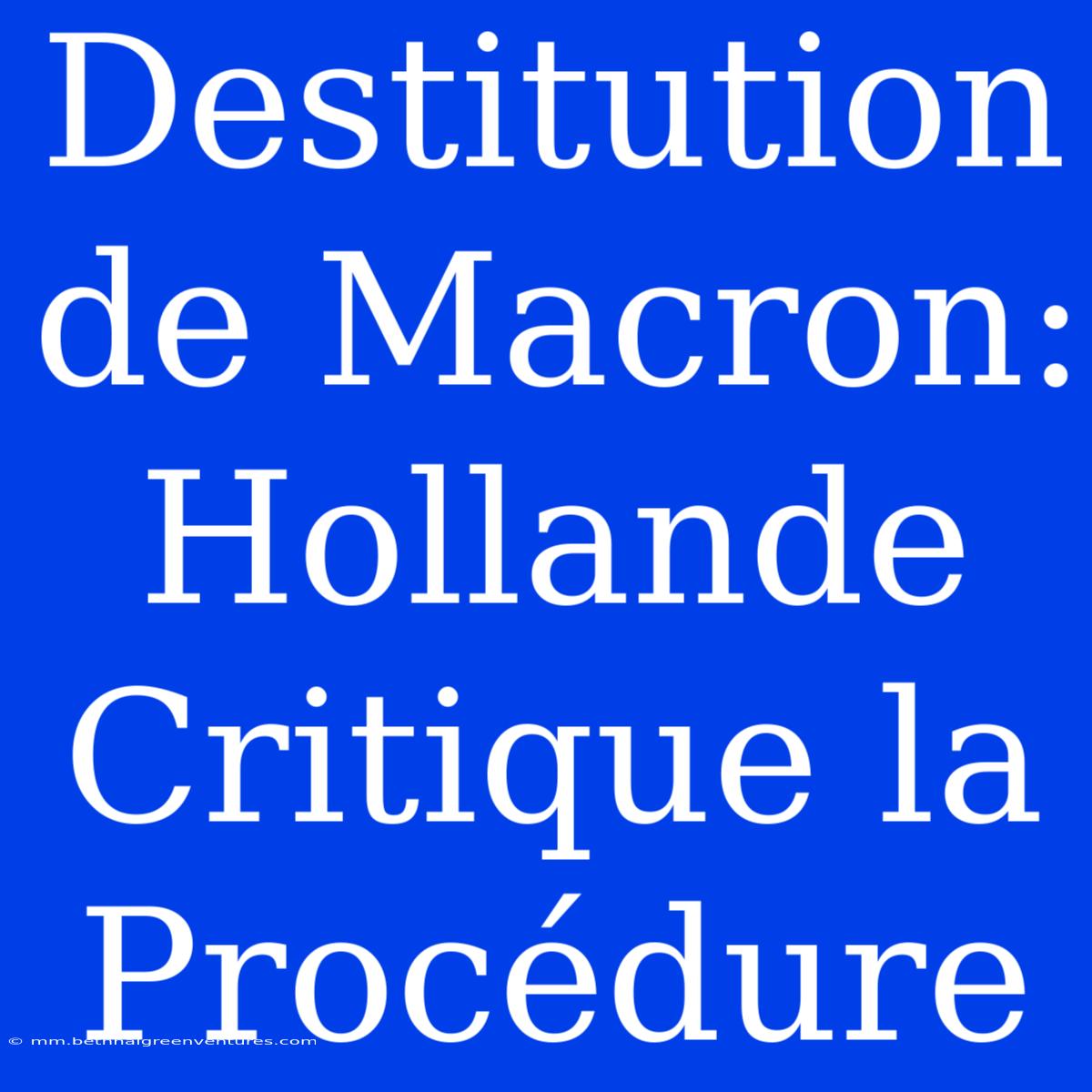 Destitution De Macron: Hollande Critique La Procédure