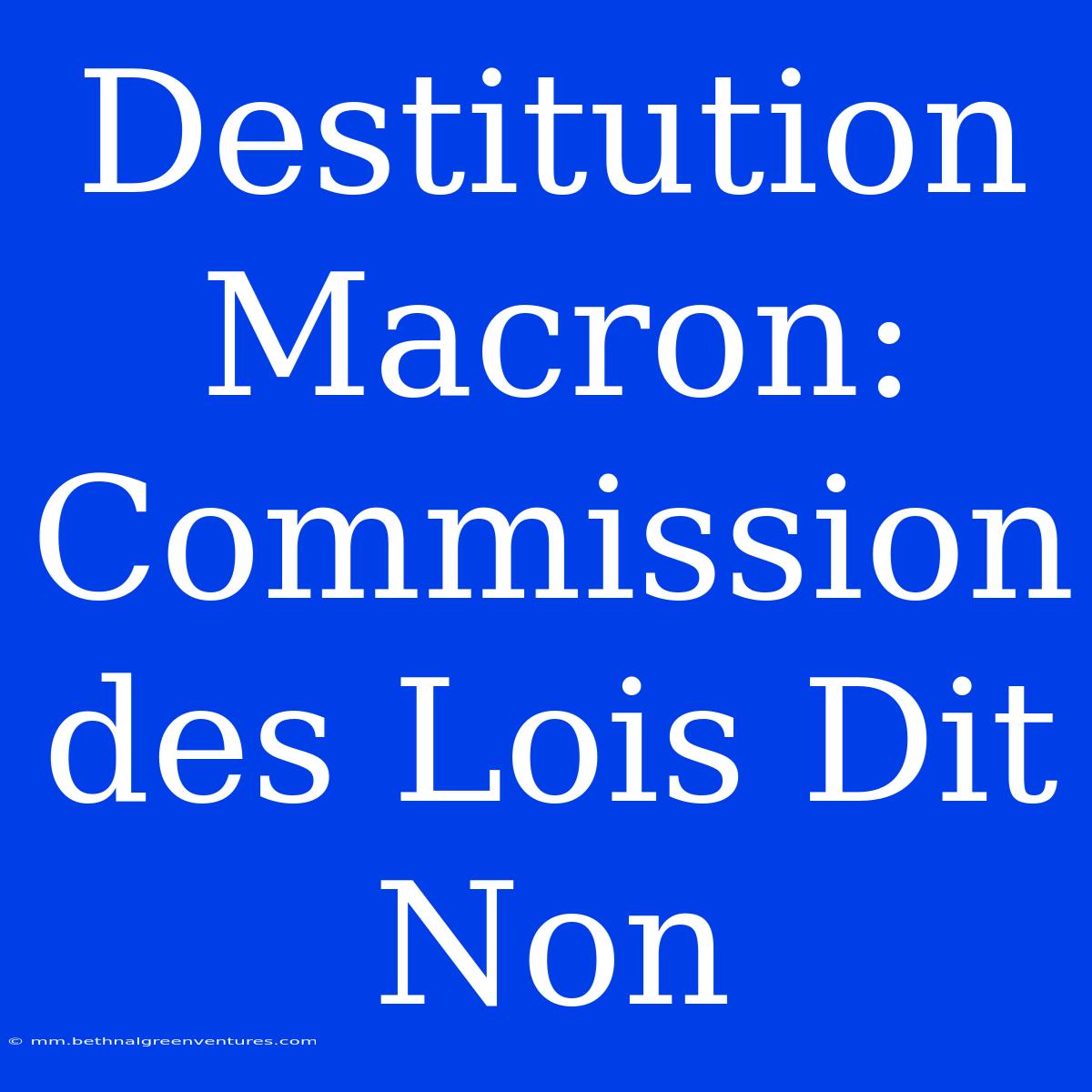 Destitution Macron: Commission Des Lois Dit Non