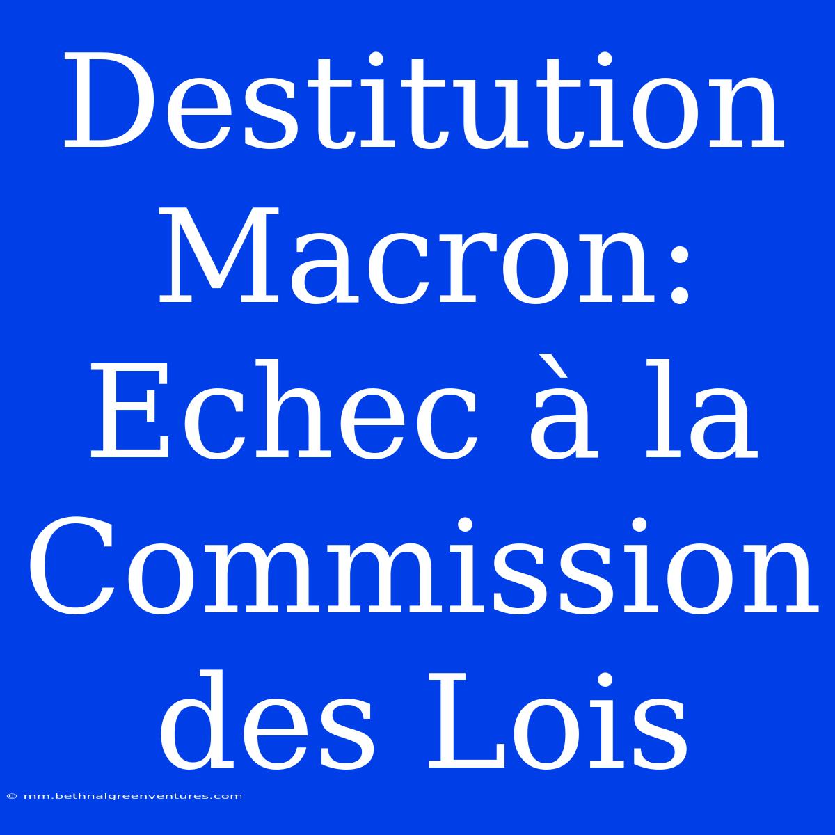 Destitution Macron: Echec À La Commission Des Lois