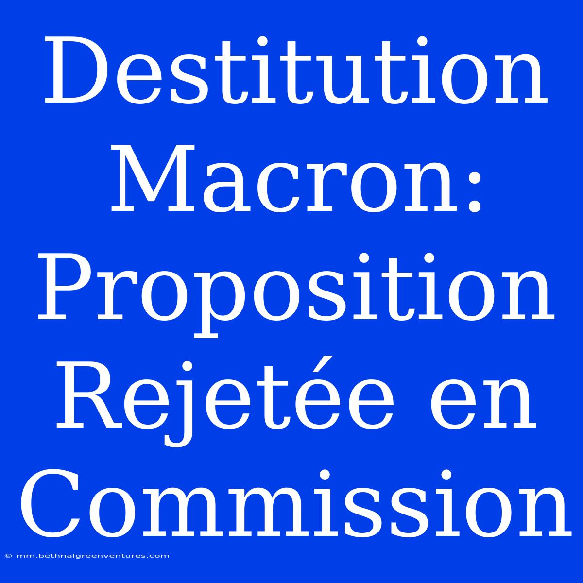 Destitution Macron: Proposition Rejetée En Commission