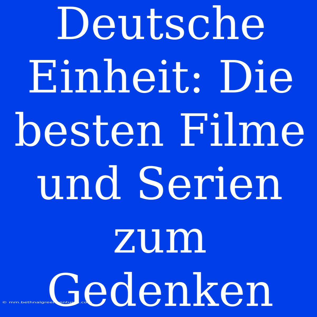 Deutsche Einheit: Die Besten Filme Und Serien Zum Gedenken 