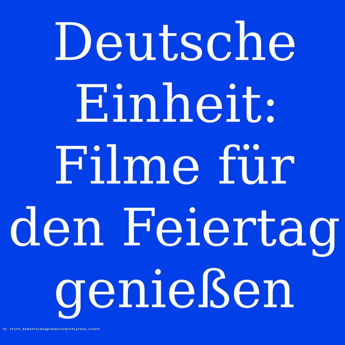 Deutsche Einheit: Filme Für Den Feiertag Genießen