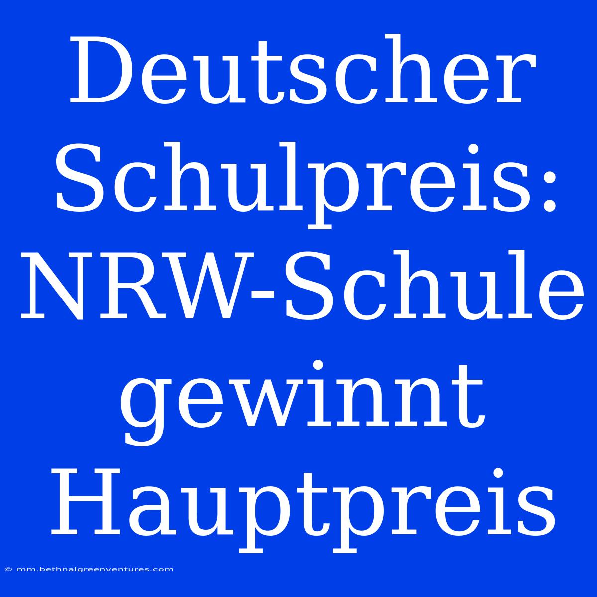 Deutscher Schulpreis: NRW-Schule Gewinnt Hauptpreis