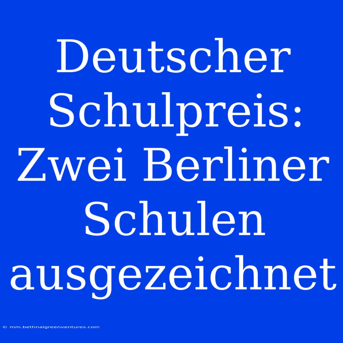 Deutscher Schulpreis: Zwei Berliner Schulen Ausgezeichnet