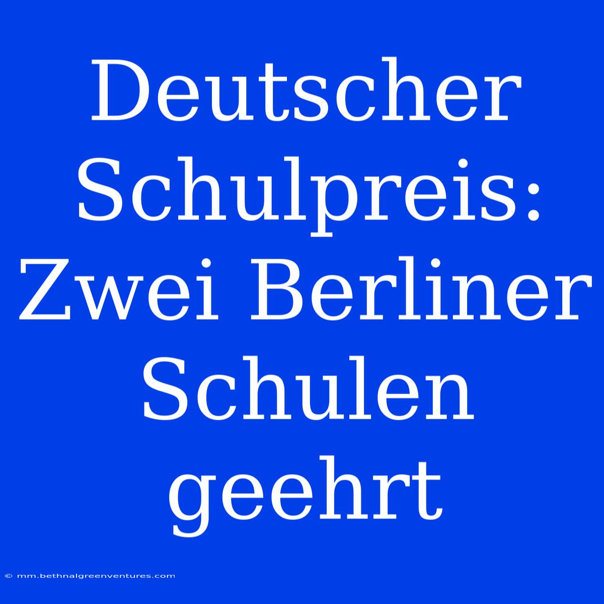 Deutscher Schulpreis: Zwei Berliner Schulen Geehrt