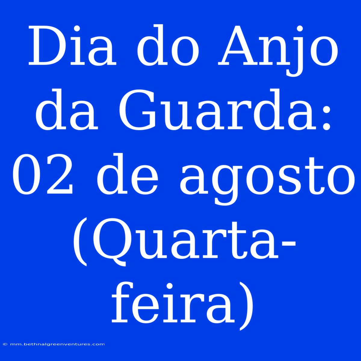 Dia Do Anjo Da Guarda: 02 De Agosto (Quarta-feira)