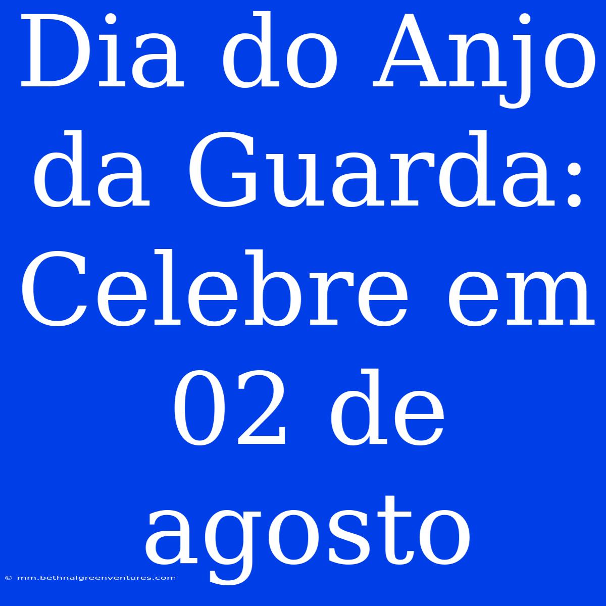 Dia Do Anjo Da Guarda: Celebre Em 02 De Agosto