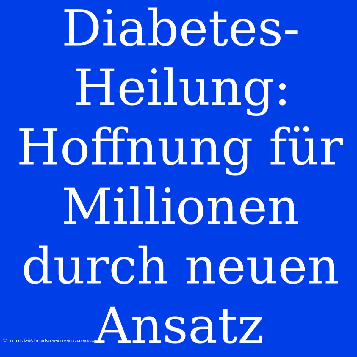 Diabetes-Heilung: Hoffnung Für Millionen Durch Neuen Ansatz