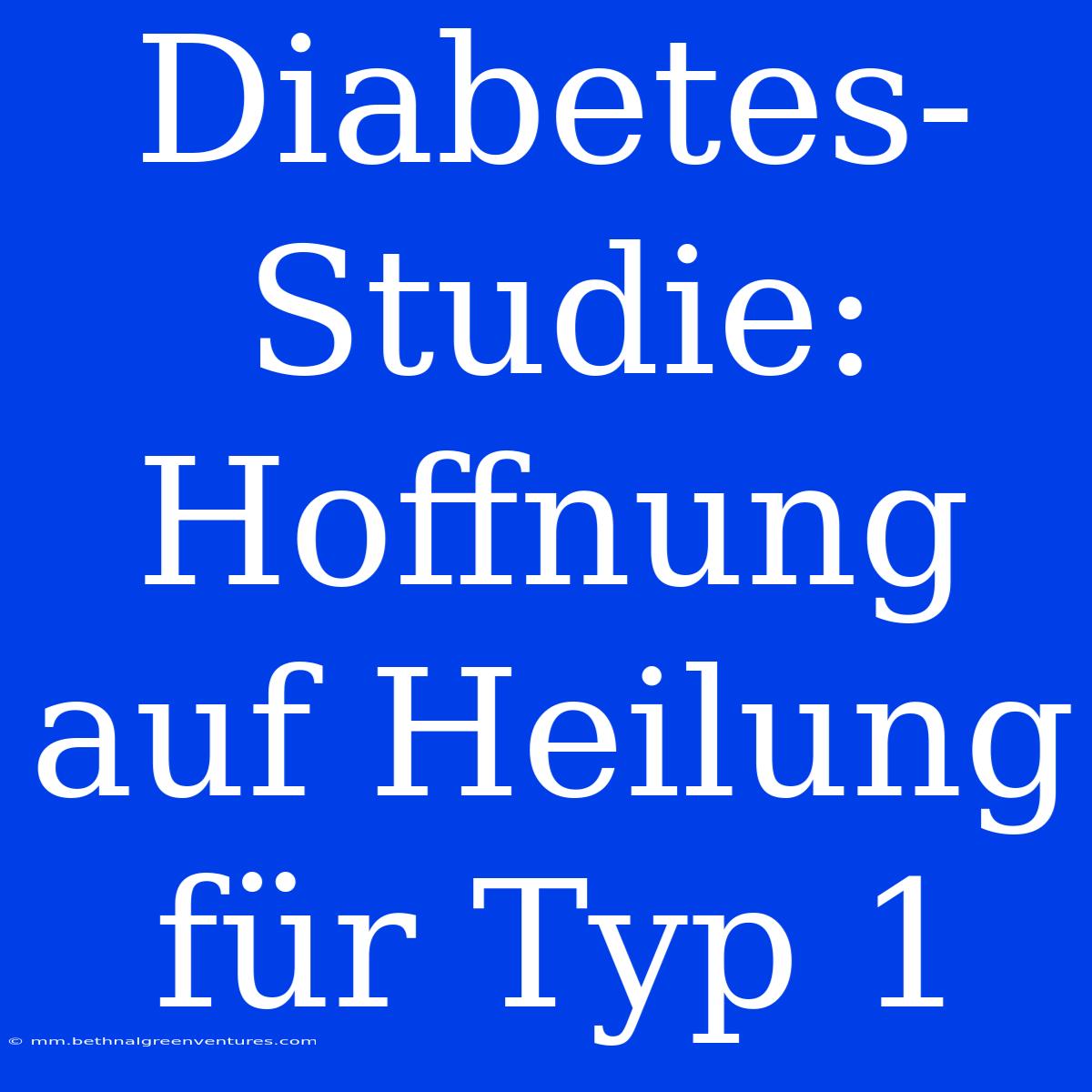 Diabetes-Studie: Hoffnung Auf Heilung Für Typ 1