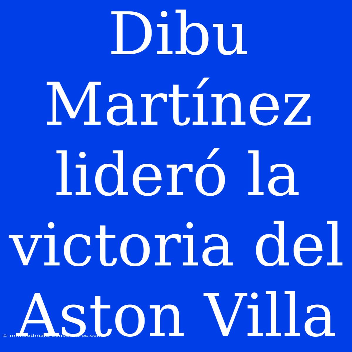 Dibu Martínez Lideró La Victoria Del Aston Villa 