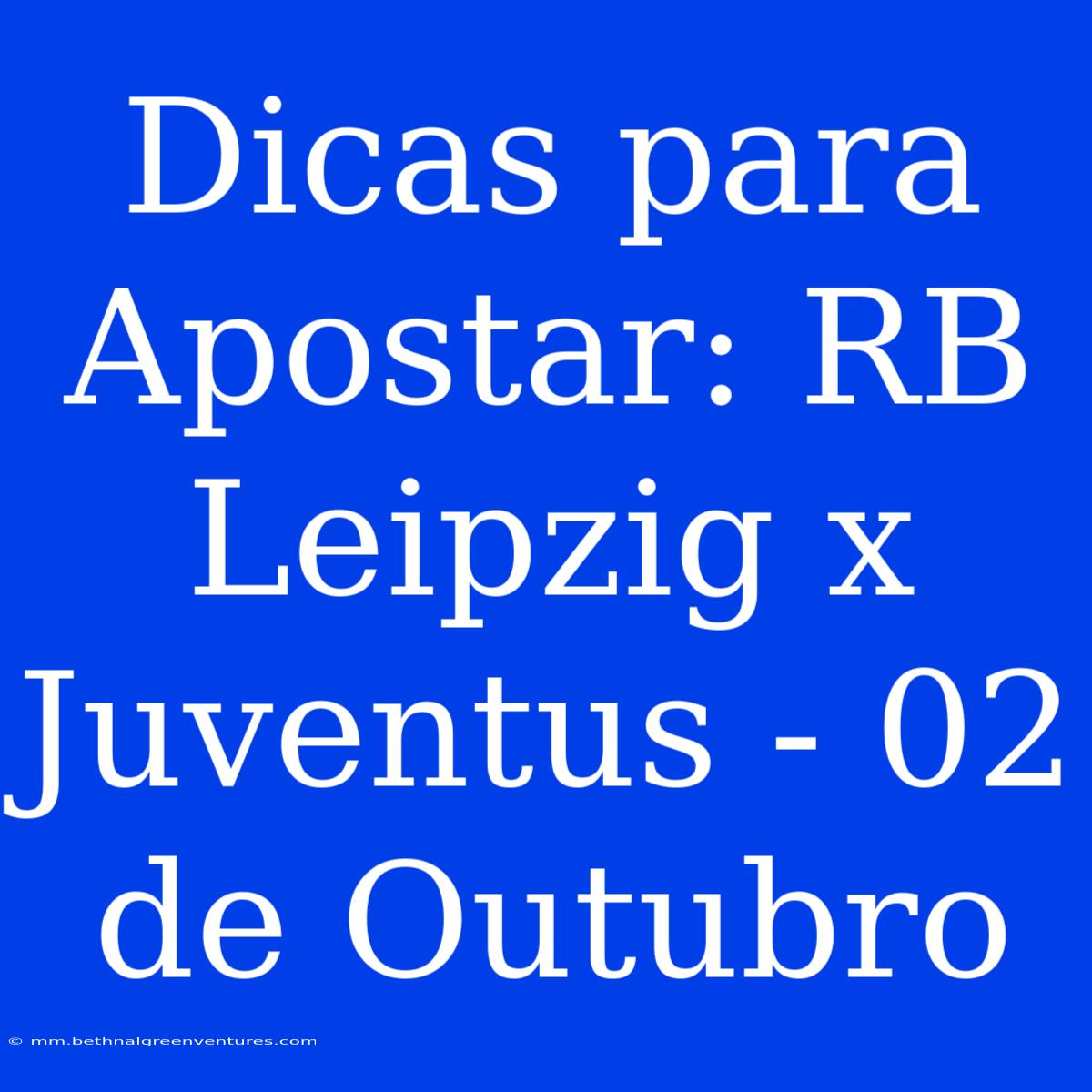 Dicas Para Apostar: RB Leipzig X Juventus - 02 De Outubro