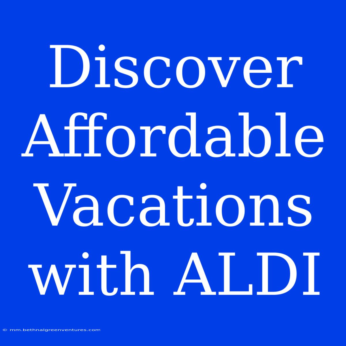 Discover Affordable Vacations With ALDI