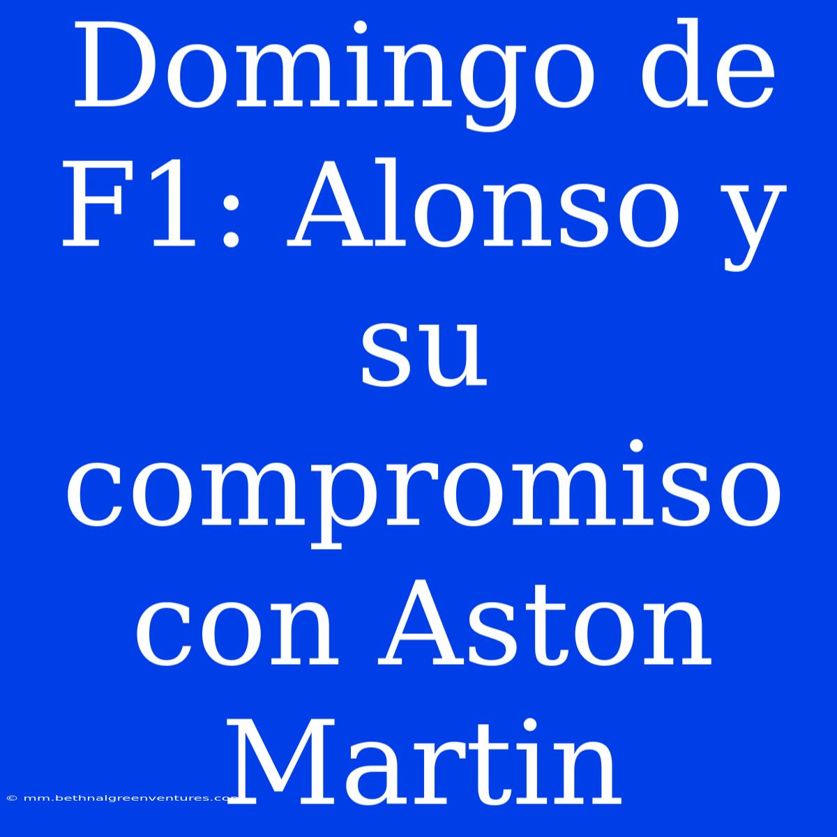 Domingo De F1: Alonso Y Su Compromiso Con Aston Martin