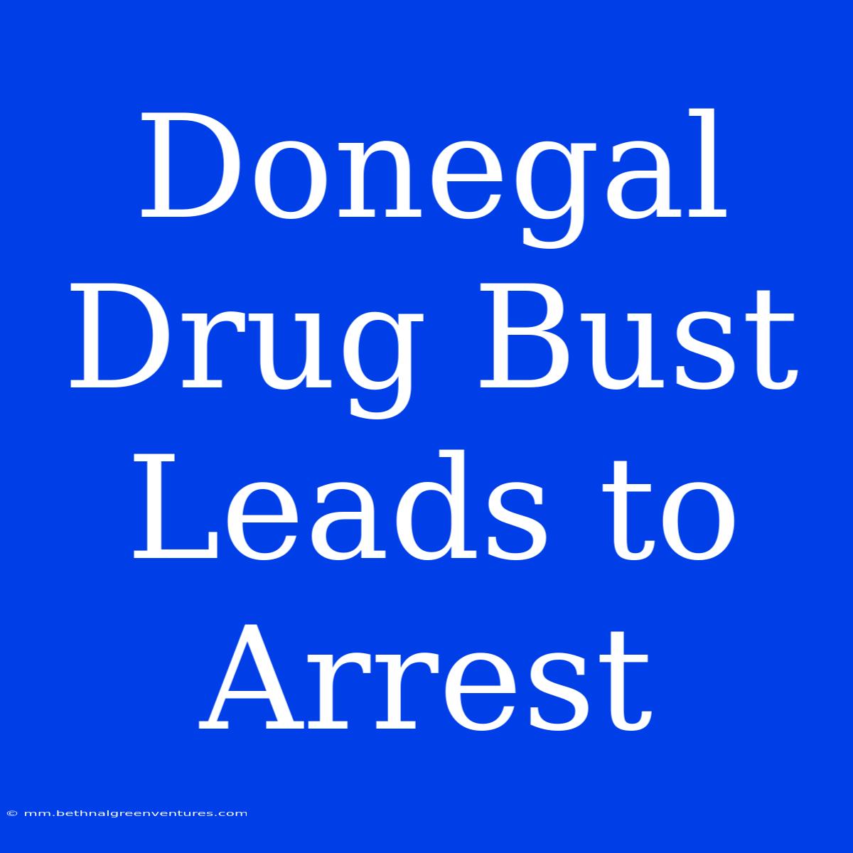 Donegal Drug Bust Leads To Arrest